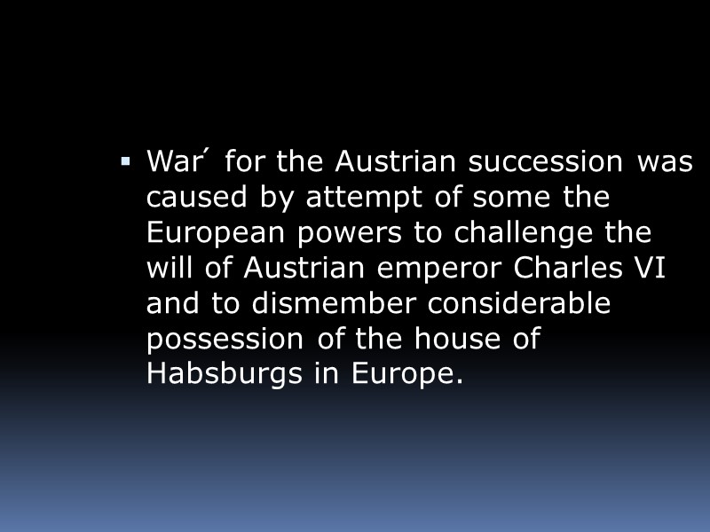War ́ for the Austrian succession was caused by attempt of some the European